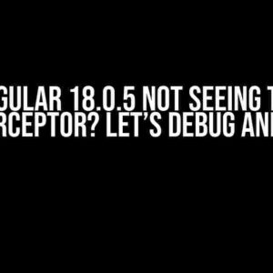 Angular 18.0.5 Not Seeing the Interceptor? Let’s Debug and Fix!