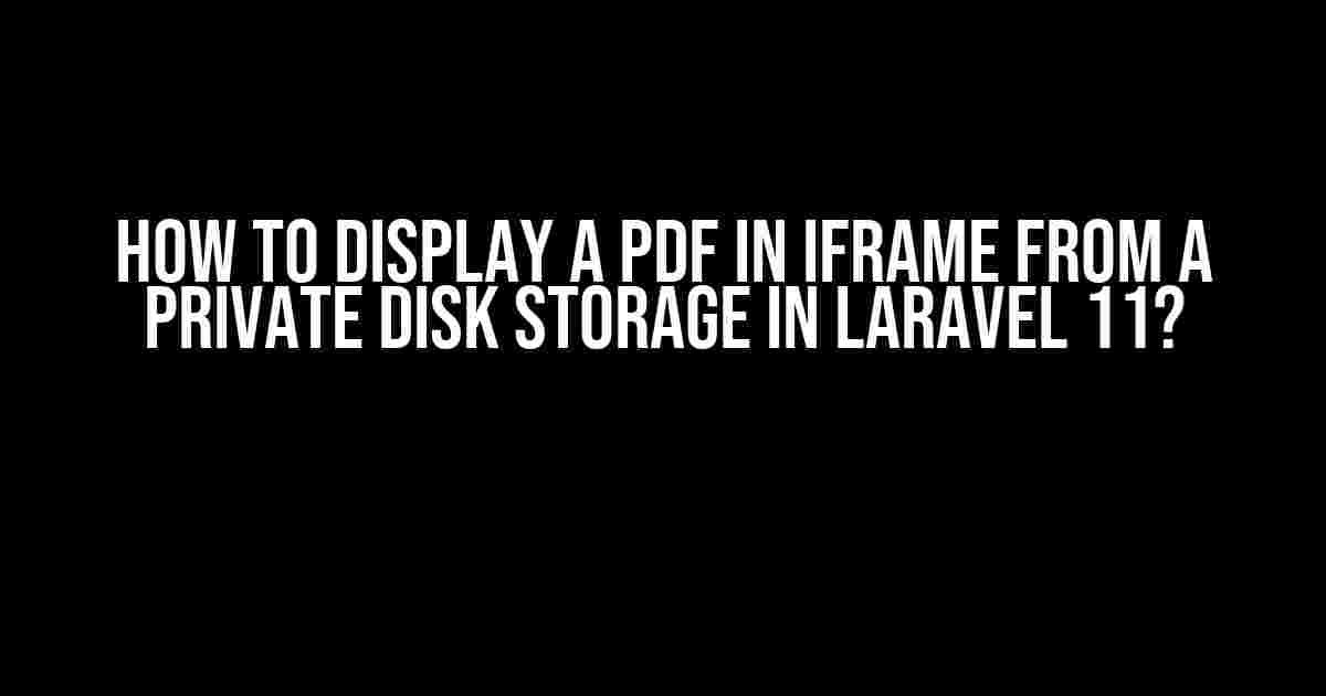 How to Display a PDF in iframe from a Private Disk Storage in Laravel 11?