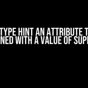 How to Type Hint an Attribute that can be Assigned with a Value of Super Type?