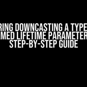 Mastering Downcasting a Type with a Named Lifetime Parameter: A Step-by-Step Guide