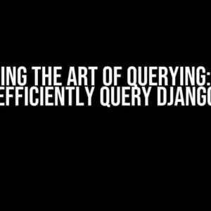 Mastering the Art of Querying: How to Efficiently Query Django