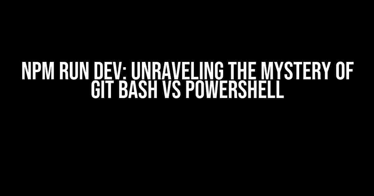 NPM Run Dev: Unraveling the Mystery of Git Bash vs PowerShell