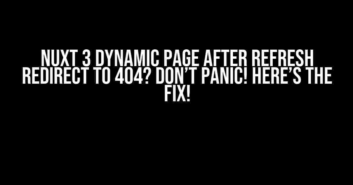 Nuxt 3 Dynamic Page After Refresh Redirect to 404? Don’t Panic! Here’s the Fix!