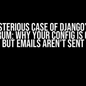 The Mysterious Case of Django’s Email Conundrum: Why Your Config is Correct, But Emails Aren’t Sent