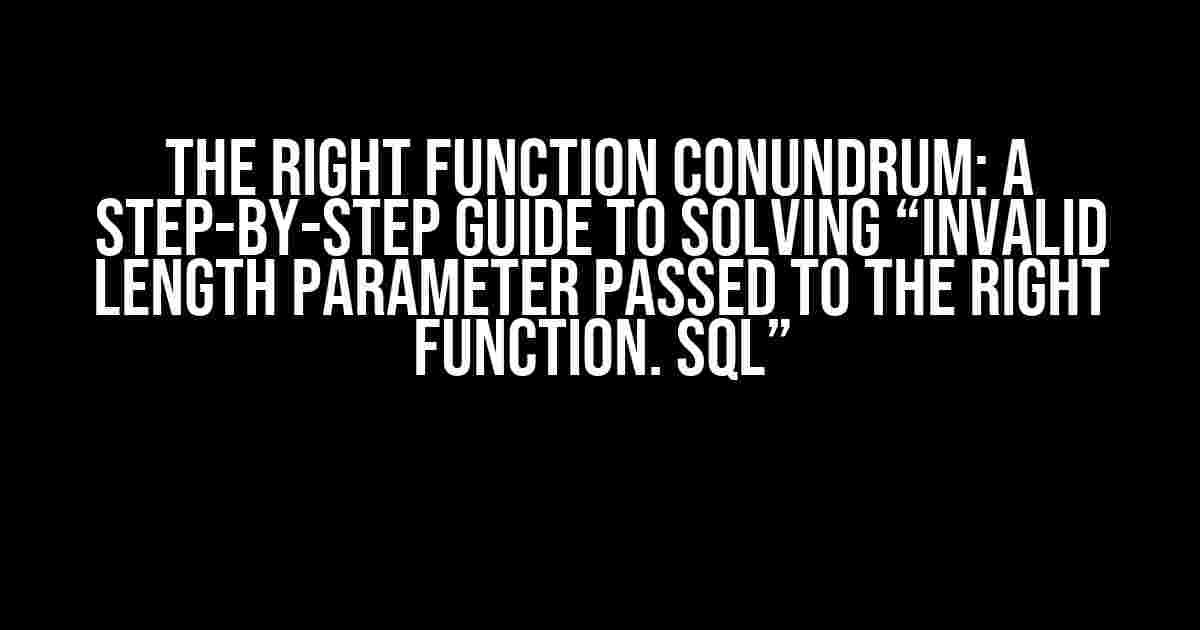 The RIGHT Function Conundrum: A Step-by-Step Guide to Solving “Invalid length parameter passed to the RIGHT function. SQL”