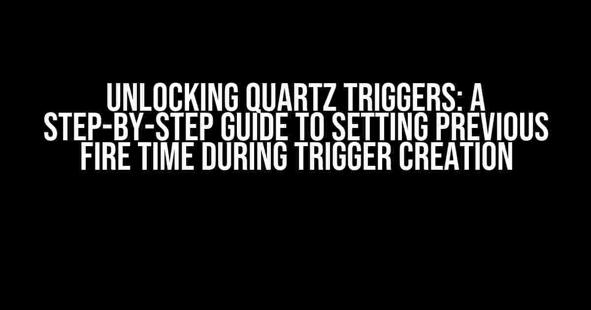 Unlocking Quartz Triggers: A Step-by-Step Guide to Setting Previous Fire Time During Trigger Creation