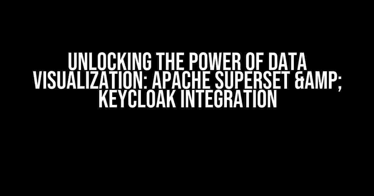 Unlocking the Power of Data Visualization: Apache Superset & Keycloak Integration