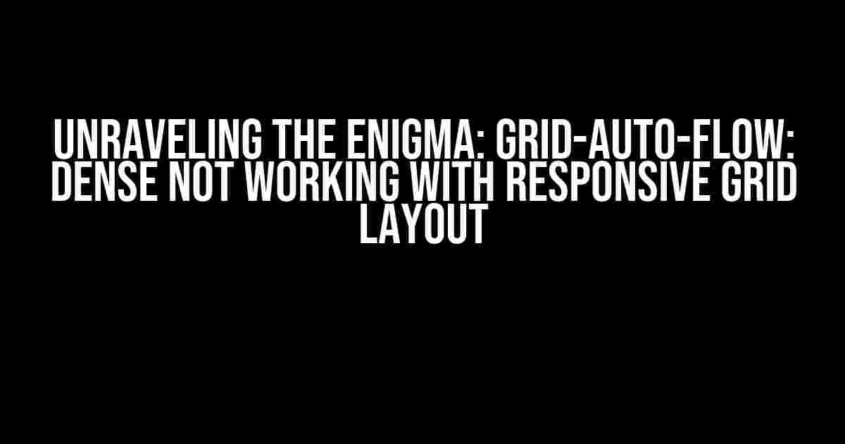 Unraveling the Enigma: Grid-Auto-Flow: Dense Not Working with Responsive Grid Layout